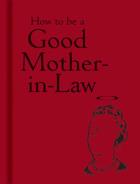 Okładka książki How to be a Good Mother-in-Law