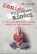 Koniec wybuchów złości. Autor: Jed Baker. ZdrowePodejscie.pl Okładka książki Koniec wybuchów złości
