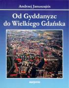 Od Gyddanyzc do Wielkiego Gdańska. Autor: Januszajtis Andrzej. ZdrowePodejscie.pl Okładka książki Od Gyddanyzc do Wielkiego Gdańska