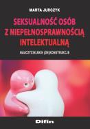 Seksualność osób z niepełnosprawnością intelektualną. Autor: Jurczyk Marta. ZdrowePodejscie.pl Okładka książki Seksualność osób z niepełnosprawnością intelektualną