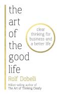 The Art of the Good Life. Autor: Dobelli Rolf. ZdrowePodejscie.pl Okładka książki The Art of the Good Life