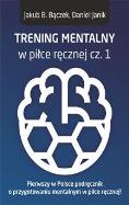 TRENING MENTALNY W PIŁCE RĘCZNEJ CZ. 1. Autor: Bączek Jakub B., Janik Daniel. ZdrowePodejscie.pl Okładka książki TRENING MENTALNY W PIŁCE RĘCZNEJ CZ. 1