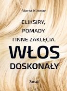 Okładka książki WŁOS DOSKONAŁY ELIKSIRY POMADY I INNE ZAKLĘCIA WYD. 1
