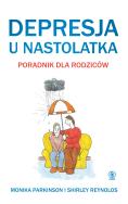 Depresja u nastolatka. Poradnik dla rodziców. Autor: Parkinson Monika, Reynolds Shirley. ZdrowePodejscie.pl Okładka książki Depresja u nastolatka. Poradnik dla rodziców