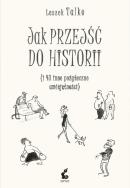 JAK PRZEJŚĆ DO HISTORII I 43 INNE POŻYTECZNE UMIEJĘTNOŚCI. Autor: Leszek K. Talko. ZdrowePodejscie.pl Okładka książki JAK PRZEJŚĆ DO HISTORII I 43 INNE POŻYTECZNE UMIEJĘTNOŚCI