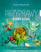 Przyprawy, które leczą. Lecznicza moc natury. Autor: Karolina Szaciłło, Maciej Szaciłło. ZdrowePodejscie.pl Okładka książki Przyprawy, które leczą. Lecznicza moc natury