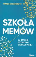 Okładka książki Szkoła memów. W stronę dydaktyki ewolucyjnej