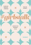 #girlstalk. Dziewczyny, rozmowy, życie. Autor: Karolina Cwalina-Stępniak, Klepacz Paulina. ZdrowePodejscie.pl Okładka książki #girlstalk. Dziewczyny, rozmowy, życie