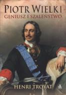 Piotr Wielki. Geniusz i szaleństwo. Autor: Henri Troyat. ZdrowePodejscie.pl Okładka książki Piotr Wielki. Geniusz i szaleństwo