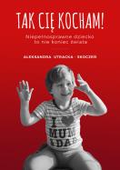 Tak Cię kocham. Autor: Utracka-Skoczeń Aleksandra. ZdrowePodejscie.pl Okładka książki Tak Cię kocham