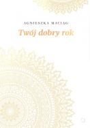 Twój dobry rok. Autor: Agnieszka Maciąg. ZdrowePodejscie.pl Okładka książki Twój dobry rok