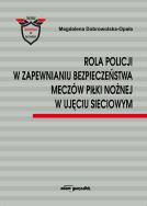 Okładka książki Rola Policji w zapewnianiu bezpieczeństwa meczów piłki nożnej w ujęciu sieciowym