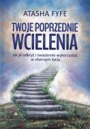 Twoje poprzednie wcielenia. Autor: Atasha Fyfe. ZdrowePodejscie.pl Okładka książki Twoje poprzednie wcielenia