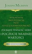WYKORZYSTAJ SWÓJ POTENCJAŁ PRZEZ POTĘGĘ PODŚWIADOMOŚCI ZDOBĄDŹ PEWNOŚĆ SIEBIE I POCZUCIE WŁASNEJ WARTOŚCI. Autor: Joseph Murphy. ZdrowePodejscie.pl Okładka książki WYKORZYSTAJ SWÓJ POTENCJAŁ PRZEZ POTĘGĘ PODŚWIADOMOŚCI ZDOBĄDŹ PEWNOŚĆ SIEBIE I POCZUCIE WŁASNEJ WARTOŚCI