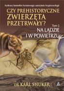 Czy prehistoryczne zwierzęta przetrwały? T.2. Autor: Dr. Karl Shuker. ZdrowePodejscie.pl Okładka książki Czy prehistoryczne zwierzęta przetrwały? T.2