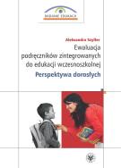 Ewaluacja podręczników zintegrowanych do edukacji wczesnoszkolnej. Perspektywa dorosłych. Autor: Szyller Aleksandra. ZdrowePodejscie.pl Okładka książki Ewaluacja podręczników zintegrowanych do edukacji wczesnoszkolnej. Perspektywa dorosłych