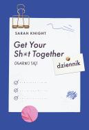 Get Your Sh*t Together. Ogarnij się! Dziennik. Autor: Sarah Knight. ZdrowePodejscie.pl Okładka książki Get Your Sh*t Together. Ogarnij się! Dziennik