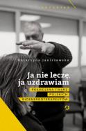 Ja nie leczę, ja uzdrawiam. Tajemnice.... Autor: Katarzyna Janiszewska-Gold. ZdrowePodejscie.pl Okładka książki Ja nie leczę, ja uzdrawiam. Tajemnice...