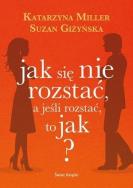 Jak się nie rozstać, a jeśli rozstać, to jak?. Autor: Giżyńska Suzan, Katarzyna Miller. ZdrowePodejscie.pl Okładka książki Jak się nie rozstać, a jeśli rozstać, to jak?