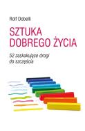 Sztuka dobrego życia. 52 zaskakujące drogi... Autor: Dobelli Rolf. ZdrowePodejscie.pl Okładka książki Sztuka dobrego życia. 52 zaskakujące drogi..