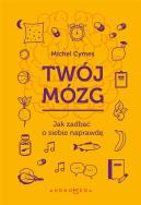 Okładka książki Twój mózg. Jak zadbać o siebie naprawdę