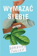 Wymazać siebie. Autor: Garrard Conley. ZdrowePodejscie.pl Okładka książki Wymazać siebie