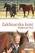 Zaklinaczka koni - Andrea Kutsch. Autor: Andrea Kutsch. ZdrowePodejscie.pl Okładka książki Zaklinaczka koni - Andrea Kutsch