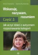Wskazuję nazywam rozumiem Część 2. Autor: Joanna Chojnacka, Joanna Kuźniarska. ZdrowePodejscie.pl Okładka książki Wskazuję nazywam rozumiem Część 2