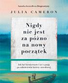 Nigdy nie jest za późno na nowy początek. Autor: Julia Cameron. ZdrowePodejscie.pl Okładka książki Nigdy nie jest za późno na nowy początek
