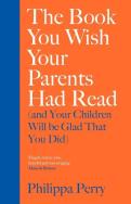 The Book You Wish Your Parents Had Read and Your Children Will Be Glad That You Did. Autor: Perry Philippa. ZdrowePodejscie.pl Okładka książki The Book You Wish Your Parents Had Read and Your Children Will Be Glad That You Did