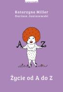 ŻYCIE OD A DO Z. Autor: Katarzyna Miller, DARIUSZ JANISZEWSKI. ZdrowePodejscie.pl Okładka książki ŻYCIE OD A DO Z