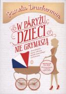 W Paryżu dzieci nie grymaszą. Autor: Pamela Druckerman. ZdrowePodejscie.pl Okładka książki W Paryżu dzieci nie grymaszą