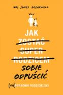 Jak sobie odpuścić (Nie)poradnik rodzicielski. Autor: James Breakwell. ZdrowePodejscie.pl Okładka książki Jak sobie odpuścić (Nie)poradnik rodzicielski