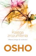 KSIĘGA ZROZUMIENIA WŁASNA DROGA DO WOLNOŚCI WYD. 4. Autor: Osho. ZdrowePodejscie.pl Okładka książki KSIĘGA ZROZUMIENIA WŁASNA DROGA DO WOLNOŚCI WYD. 4