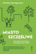 Miasto szczęśliwe BR w.2019. Autor: Charles Montgomery. ZdrowePodejscie.pl Okładka książki Miasto szczęśliwe BR w.2019