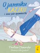 Okładka książki O jamniku Kaziku i inne psie opowiastki