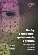 Osoby z niepełnosprawnością i sztuka. Autor: Pawłowska Aneta, Anna Wendorff, Julia Sowińska-Heim. ZdrowePodejscie.pl Okładka książki Osoby z niepełnosprawnością i sztuka