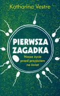 Pierwsza zagadka Nasze życie przed przyjściem na świat. Autor: Vestre Katharina. ZdrowePodejscie.pl Okładka książki Pierwsza zagadka Nasze życie przed przyjściem na świat