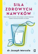 Siła zdrowych nawyków. Autor: Mercola Joseph. ZdrowePodejscie.pl Okładka książki Siła zdrowych nawyków