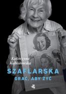 SZAFLARSKA GRAĆ ABY ŻYĆ. Autor: Kubisiowska Katarzyna. ZdrowePodejscie.pl Okładka książki SZAFLARSKA GRAĆ ABY ŻYĆ