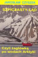 Szpiczasty ląd czyli żaglówką po wodach Arktyki. Autor: Czyszek Jarosław. ZdrowePodejscie.pl Okładka książki Szpiczasty ląd czyli żaglówką po wodach Arktyki