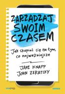 ZARZĄDZAJ SWOIM CZASEM JAK SKUPIAĆ SIĘ NA TYM CO NAJWAŻNIEJSZE. Autor: Jake Knapp, John Zeratsky. ZdrowePodejscie.pl Okładka książki ZARZĄDZAJ SWOIM CZASEM JAK SKUPIAĆ SIĘ NA TYM CO NAJWAŻNIEJSZE