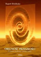 Obecność przeszłości      . Autor: Rupert Sheldrake. ZdrowePodejscie.pl Okładka książki Obecność przeszłości