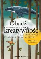 OBUDŹ SWOJĄ KREATYWNOŚĆ JAK AKTYWOWAĆ TWÓRCZY POTENCJAŁ UMYSŁU WYD. 2. Autor: Dagmara Gmitrzak. ZdrowePodejscie.pl Okładka książki OBUDŹ SWOJĄ KREATYWNOŚĆ JAK AKTYWOWAĆ TWÓRCZY POTENCJAŁ UMYSŁU WYD. 2