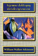 Tajemne doktryny Różokrzyżowców. Autor: William Walker Atkinson. ZdrowePodejscie.pl Okładka książki Tajemne doktryny Różokrzyżowców