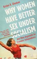 Why Women Have Better Sex Under Socialism. Autor: Ghodsee Kristen R.. ZdrowePodejscie.pl Okładka książki Why Women Have Better Sex Under Socialism