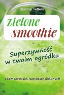 Zielone smoothie. Superżywność w twoim ogródku. Autor: Simone Vetters. ZdrowePodejscie.pl Okładka książki Zielone smoothie. Superżywność w twoim ogródku