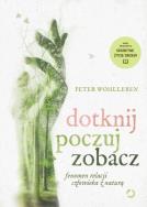 Dotknij, poczuj, zobacz. Fenomen relacji człowieka z naturą. Autor: Wohlleben Peter. ZdrowePodejscie.pl Okładka książki Dotknij, poczuj, zobacz. Fenomen relacji człowieka z naturą