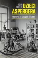 Dzieci Aspergera. Medycyna na usługach III Rzeszy. Autor: Edith Sheffer. ZdrowePodejscie.pl Okładka książki Dzieci Aspergera. Medycyna na usługach III Rzeszy