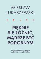 Okładka książki PIĘKNIE SIĘ RÓŻNIĆ MĄDRZE BYĆ PODOBNYM O POŻYTKACH DOSTRZEGANIA PODOBIEŃSTWA MIĘDZY LUDŹMI